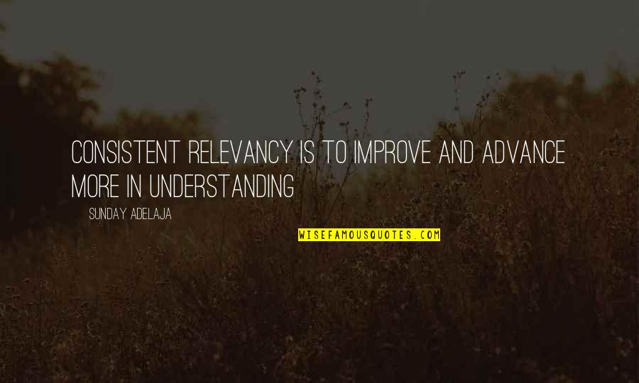 Funny Sec Quotes By Sunday Adelaja: Consistent relevancy is to improve and advance more