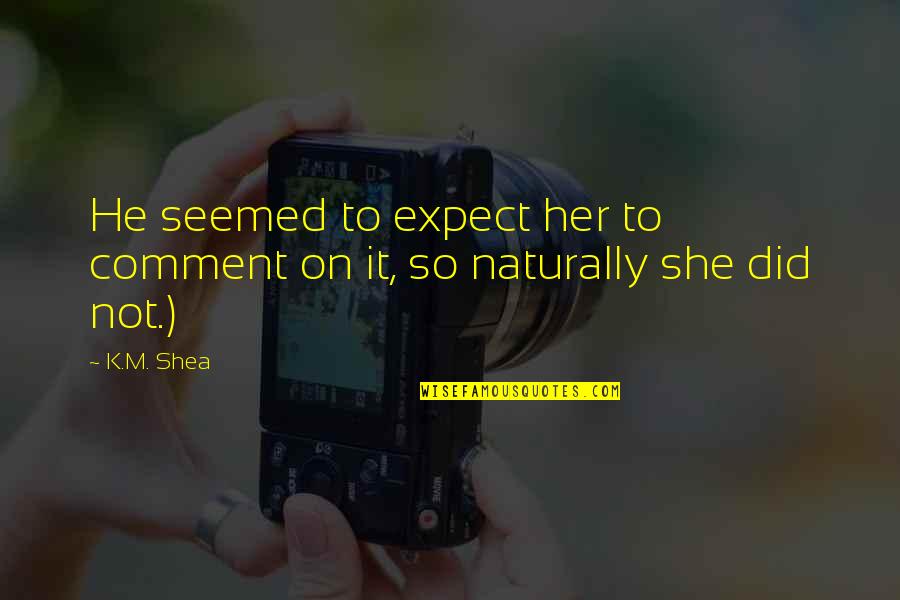 Funny Secret Crush Quotes By K.M. Shea: He seemed to expect her to comment on