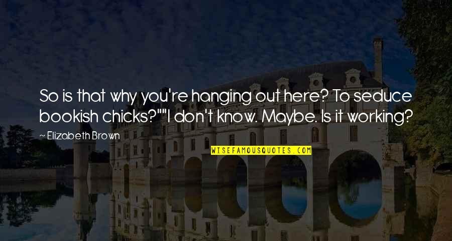 Funny Seduce Quotes By Elizabeth Brown: So is that why you're hanging out here? Funny Seduce Quotes By Elizabeth Brown: So is that why you're hanging out here?