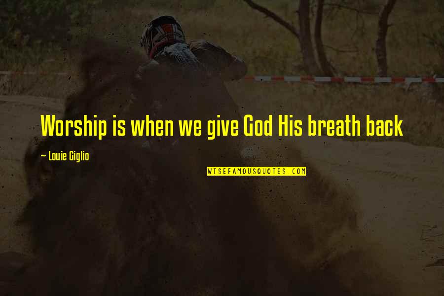 Funny Seducing Quotes By Louie Giglio: Worship is when we give God His breath