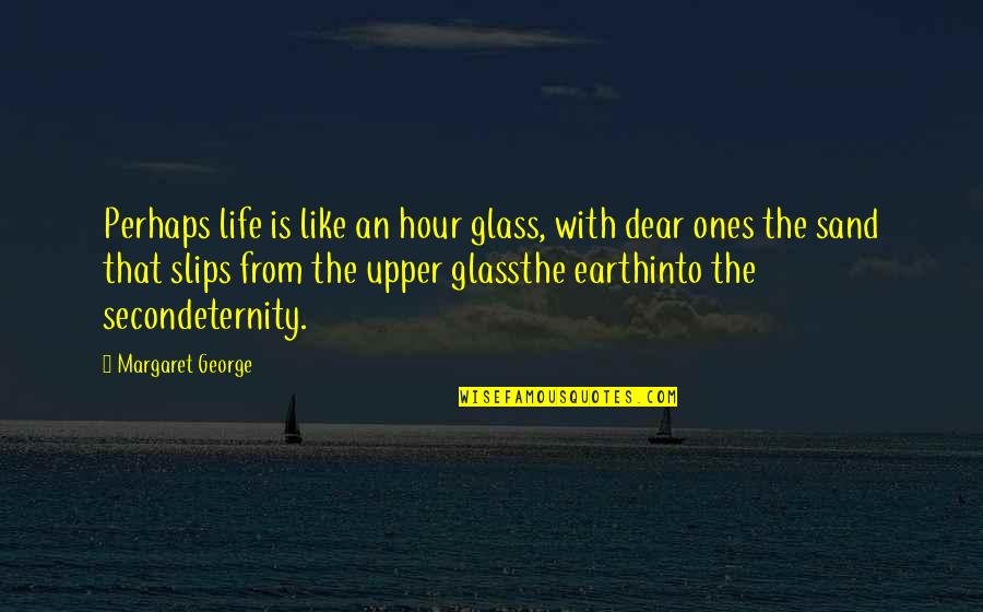 Funny Seducing Quotes By Margaret George: Perhaps life is like an hour glass, with