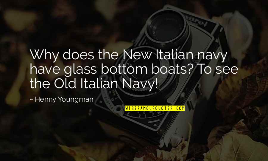 Funny See Off Quotes By Henny Youngman: Why does the New Italian navy have glass