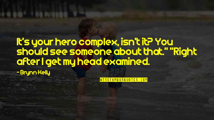 Funny See You Tomorrow Quotes By Brynn Kelly: It's your hero complex, isn't it? You should Funny See You Tomorrow Quotes By Brynn Kelly: It's your hero complex, isn't it? You should