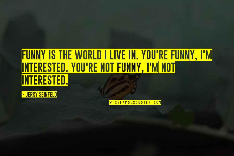 Funny Seinfeld Quotes By Jerry Seinfeld: Funny is the world I live in. You're Funny Seinfeld Quotes By Jerry Seinfeld: Funny is the world I live in. You're
