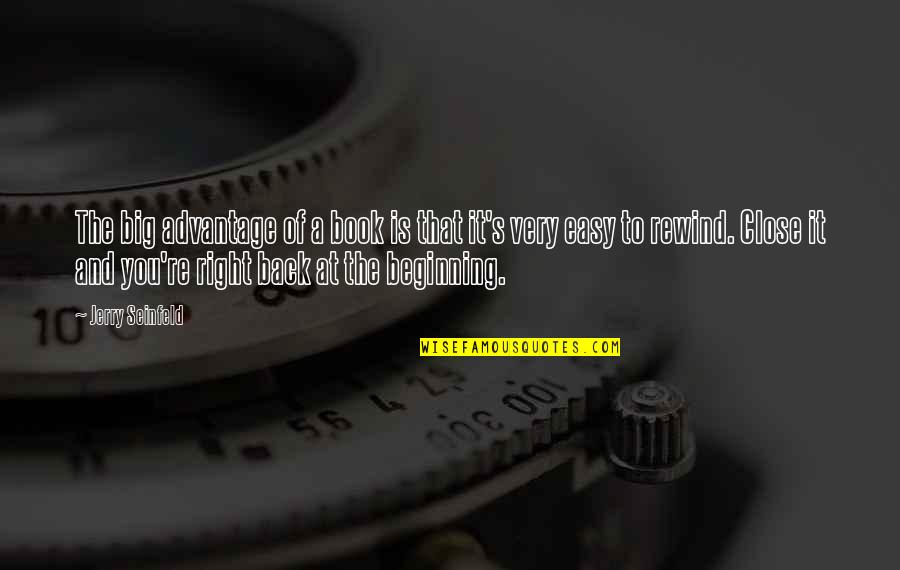 Funny Seinfeld Quotes By Jerry Seinfeld: The big advantage of a book is that Funny Seinfeld Quotes By Jerry Seinfeld: The big advantage of a book is that