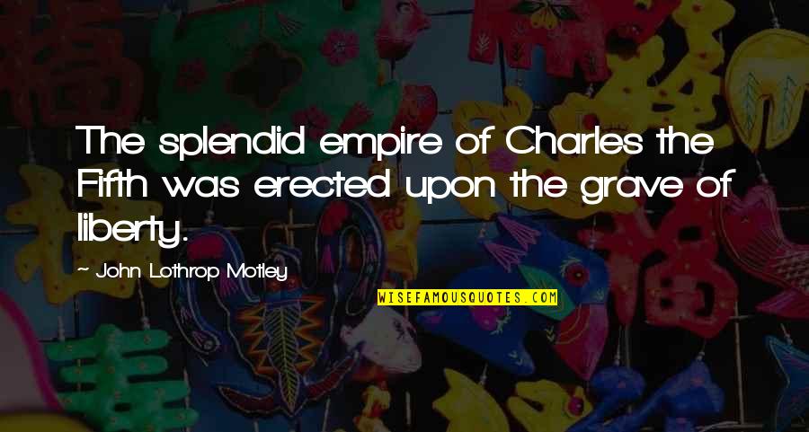 Funny Seizures Quotes By John Lothrop Motley: The splendid empire of Charles the Fifth was