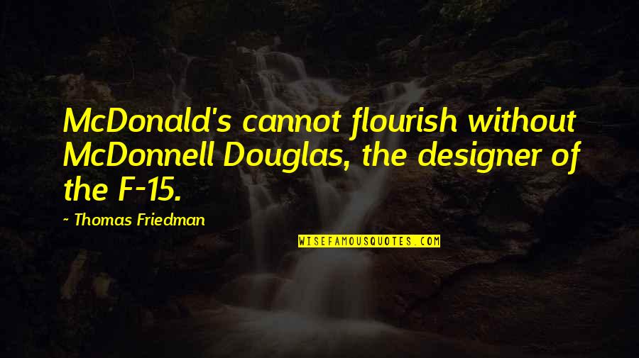 Funny Selena Quotes By Thomas Friedman: McDonald's cannot flourish without McDonnell Douglas, the designer