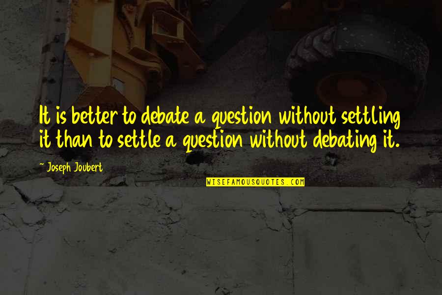 Funny Self Belief Quotes By Joseph Joubert: It is better to debate a question without