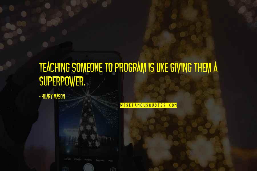 Funny Self Denial Quotes By Hilary Mason: Teaching someone to program is like giving them