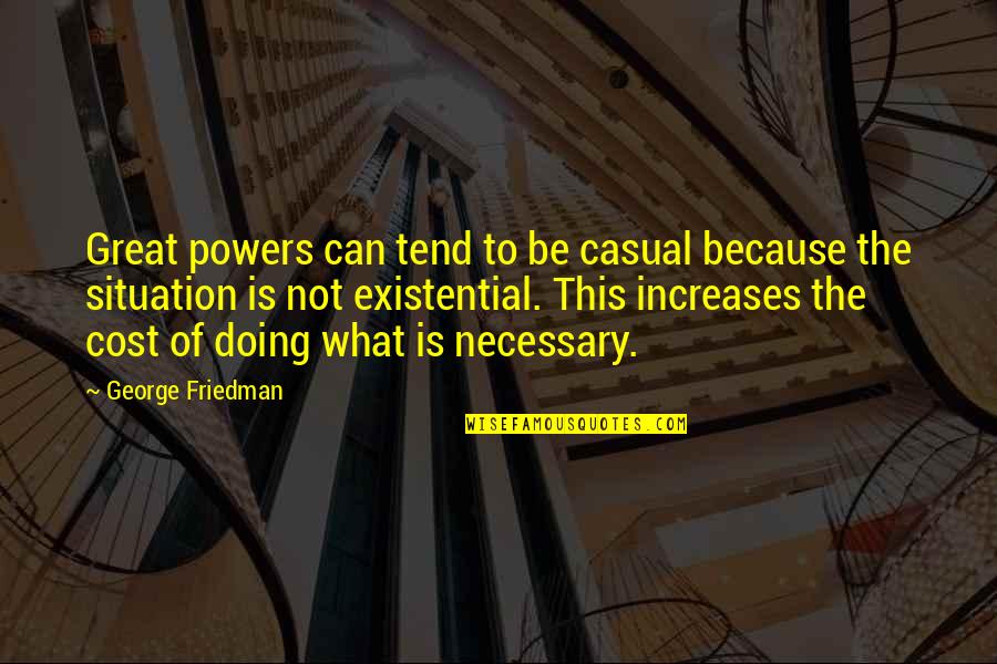 Funny Self Employment Quotes By George Friedman: Great powers can tend to be casual because