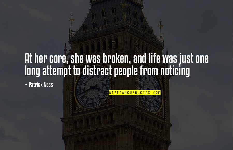 Funny Self Improvement Quotes By Patrick Ness: At her core, she was broken, and life
