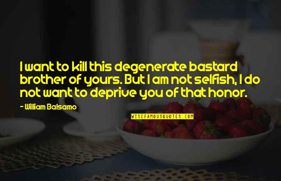 Funny Self Loathing Quotes By William Balsamo: I want to kill this degenerate bastard brother