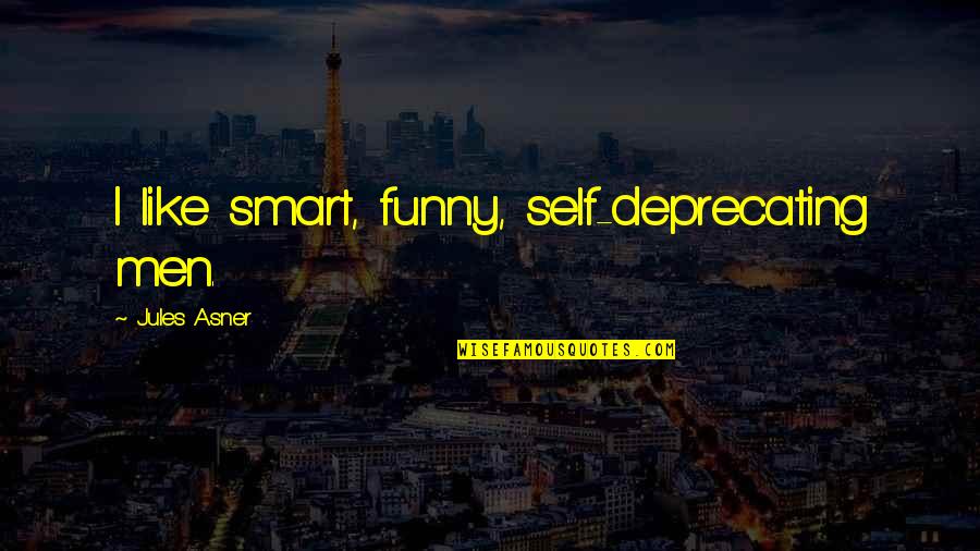 Funny Self-mockery Quotes By Jules Asner: I like smart, funny, self-deprecating men.
