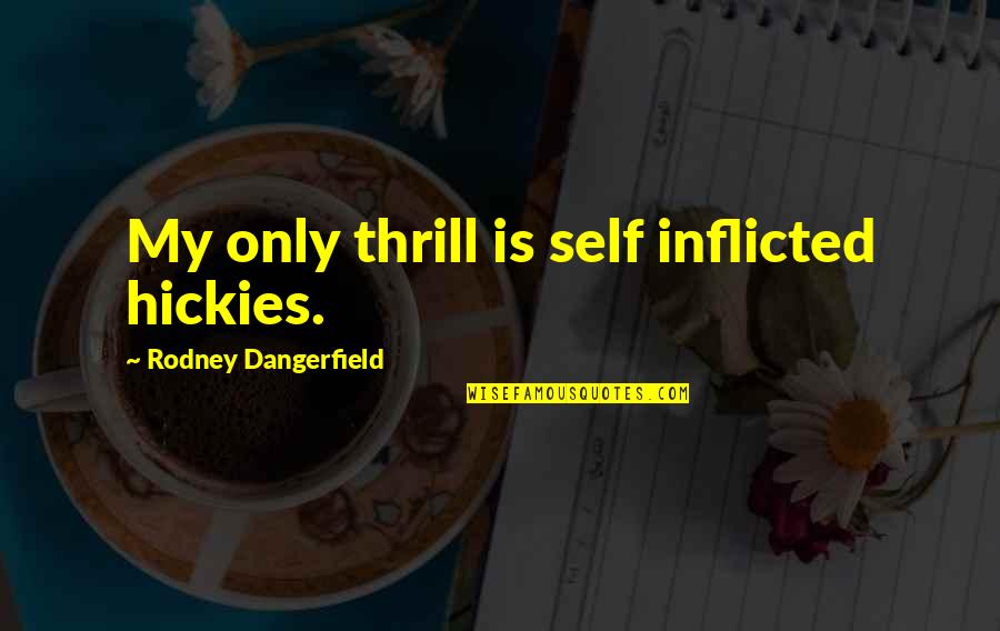 Funny Self-mockery Quotes By Rodney Dangerfield: My only thrill is self inflicted hickies.