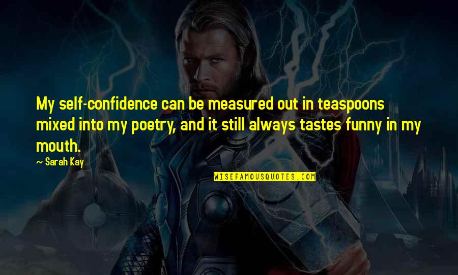 Funny Self-mockery Quotes By Sarah Kay: My self-confidence can be measured out in teaspoons