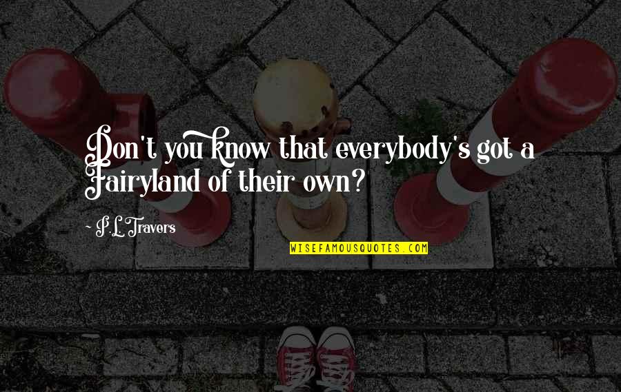 Funny Self Portraits Quotes By P.L. Travers: Don't you know that everybody's got a Fairyland