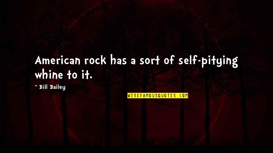 Funny Self Quotes By Bill Bailey: American rock has a sort of self-pitying whine Funny Self Quotes By Bill Bailey: American rock has a sort of self-pitying whine