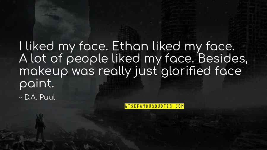 Funny Self Quotes By D.A. Paul: I liked my face. Ethan liked my face. Funny Self Quotes By D.A. Paul: I liked my face. Ethan liked my face.