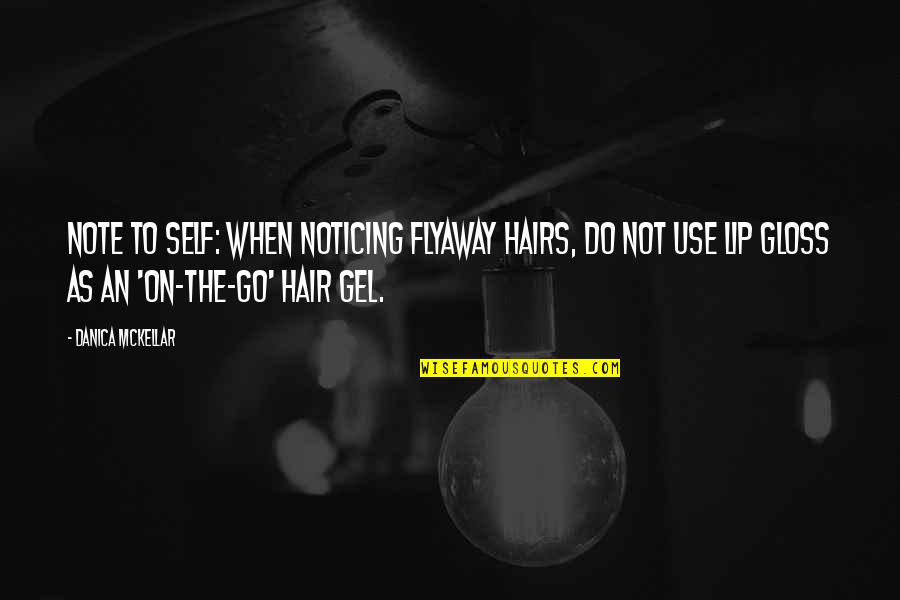 Funny Self Quotes By Danica McKellar: Note to self: When noticing flyaway hairs, do Funny Self Quotes By Danica McKellar: Note to self: When noticing flyaway hairs, do