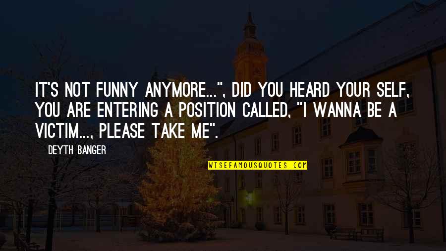 Funny Self Quotes By Deyth Banger: It's not funny anymore...", did you heard your Funny Self Quotes By Deyth Banger: It's not funny anymore...", did you heard your