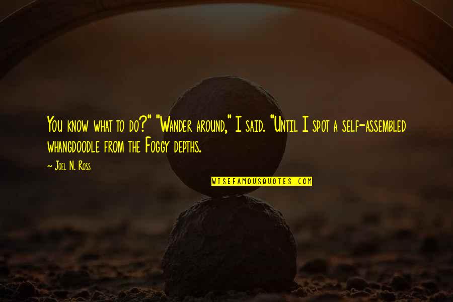 Funny Self Quotes By Joel N. Ross: You know what to do?" "Wander around," I Funny Self Quotes By Joel N. Ross: You know what to do?" "Wander around," I