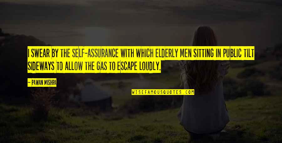 Funny Self Quotes By Pawan Mishra: I swear by the self-assurance with which elderly Funny Self Quotes By Pawan Mishra: I swear by the self-assurance with which elderly