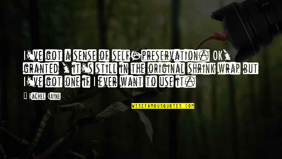 Funny Self Quotes By Rachel Caine: I've got a sense of self-preservation. OK, granted Funny Self Quotes By Rachel Caine: I've got a sense of self-preservation. OK, granted