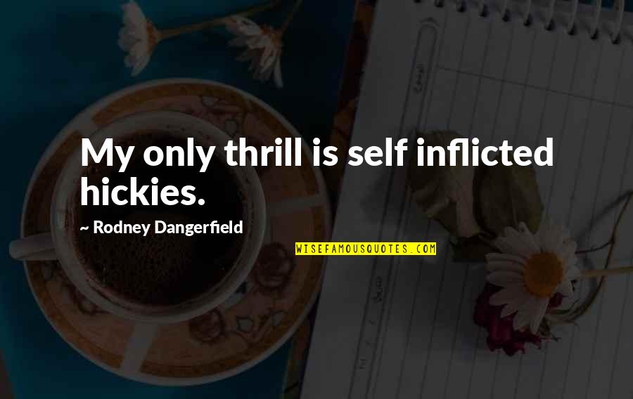 Funny Self Quotes By Rodney Dangerfield: My only thrill is self inflicted hickies. Funny Self Quotes By Rodney Dangerfield: My only thrill is self inflicted hickies.