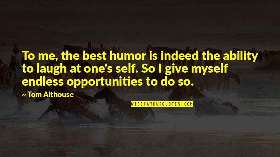 Funny Self Quotes By Tom Althouse: To me, the best humor is indeed the
