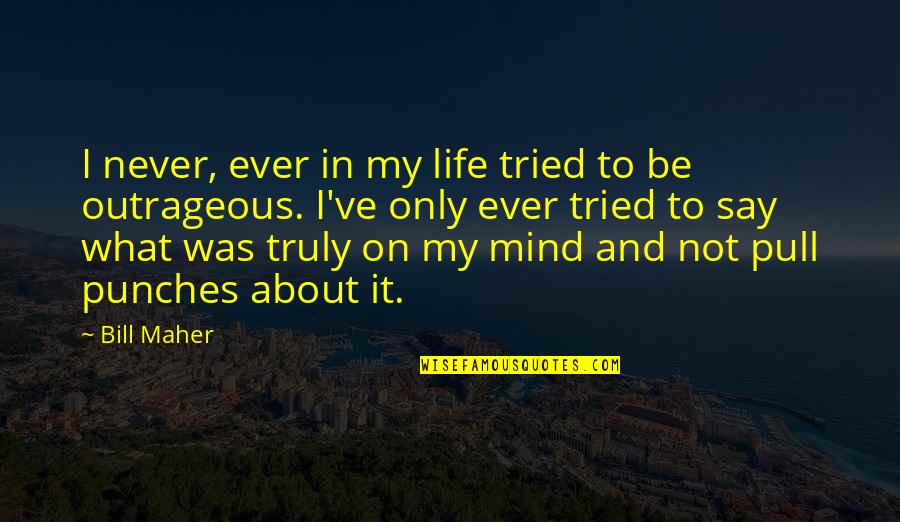 Funny Seltzer Quotes By Bill Maher: I never, ever in my life tried to