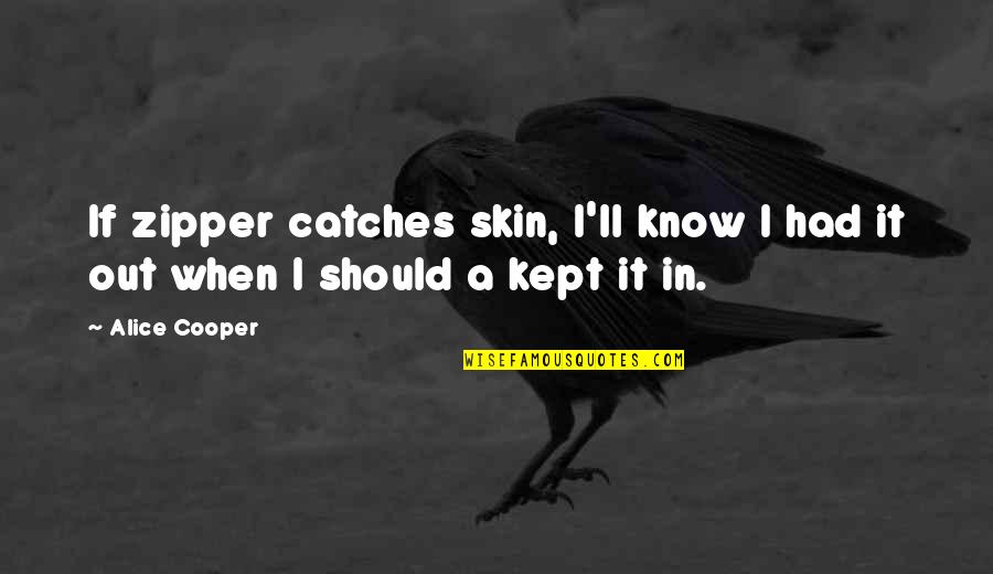 Funny Seminole Quotes By Alice Cooper: If zipper catches skin, I'll know I had
