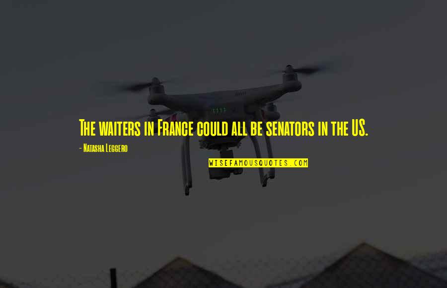 Funny Senators Quotes By Natasha Leggero: The waiters in France could all be senators