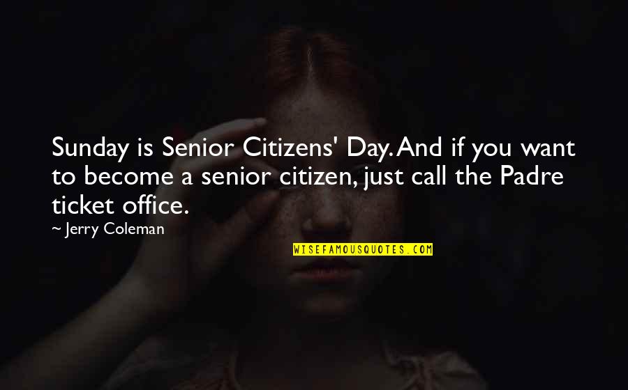 Funny Senior Citizen Quotes By Jerry Coleman: Sunday is Senior Citizens' Day. And if you