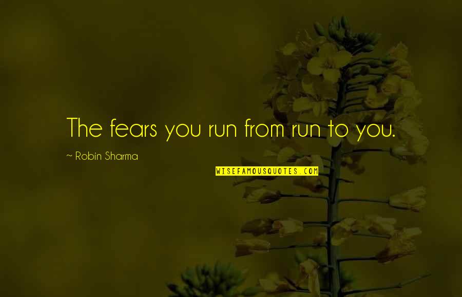 Funny Senior Quotes By Robin Sharma: The fears you run from run to you.