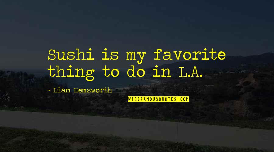 Funny Senior Trip Quotes By Liam Hemsworth: Sushi is my favorite thing to do in