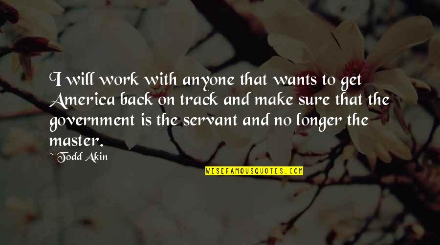 Funny Sense Of Urgency Quotes By Todd Akin: I will work with anyone that wants to