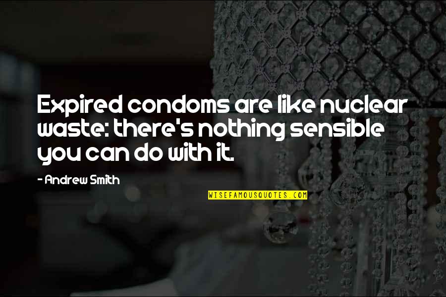 Funny Sensible Quotes By Andrew Smith: Expired condoms are like nuclear waste: there's nothing