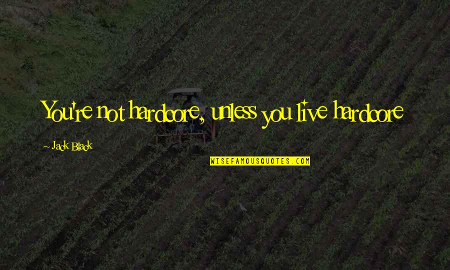 Funny Septic Tanks Quotes By Jack Black: You're not hardcore, unless you live hardcore Funny Septic Tanks Quotes By Jack Black: You're not hardcore, unless you live hardcore
