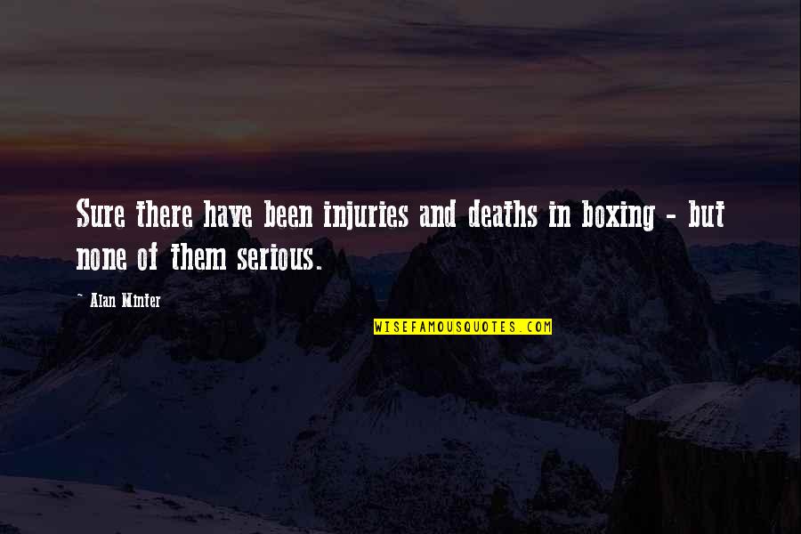 Funny Serious Quotes By Alan Minter: Sure there have been injuries and deaths in