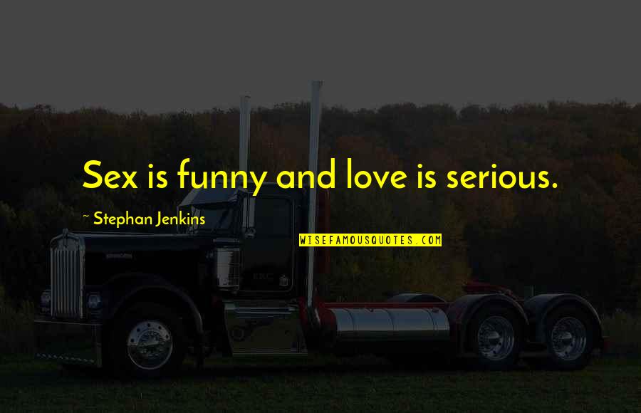 Funny Serious Quotes By Stephan Jenkins: Sex is funny and love is serious.