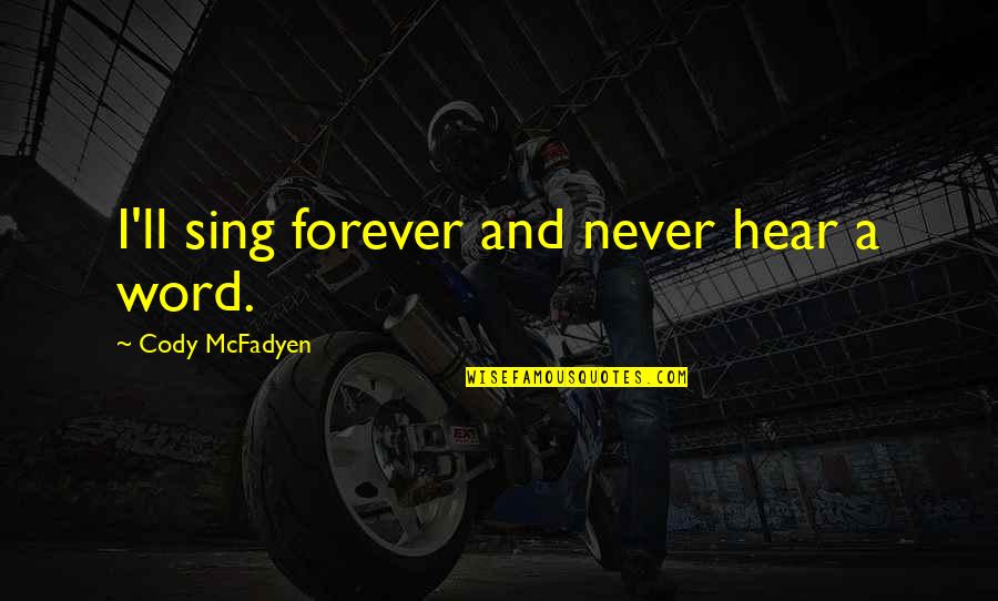 Funny Seriousness Quotes By Cody McFadyen: I'll sing forever and never hear a word. Funny Seriousness Quotes By Cody McFadyen: I'll sing forever and never hear a word.