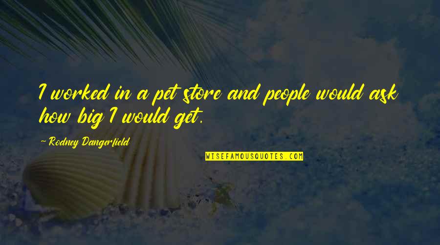 Funny Seth Rogen Movie Quotes By Rodney Dangerfield: I worked in a pet store and people Funny Seth Rogen Movie Quotes By Rodney Dangerfield: I worked in a pet store and people