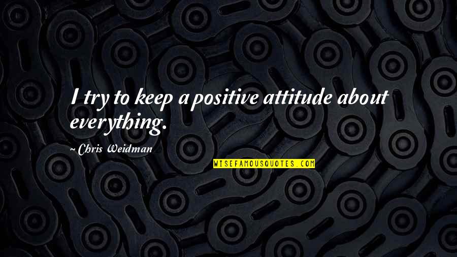 Funny Settle Down Quotes By Chris Weidman: I try to keep a positive attitude about