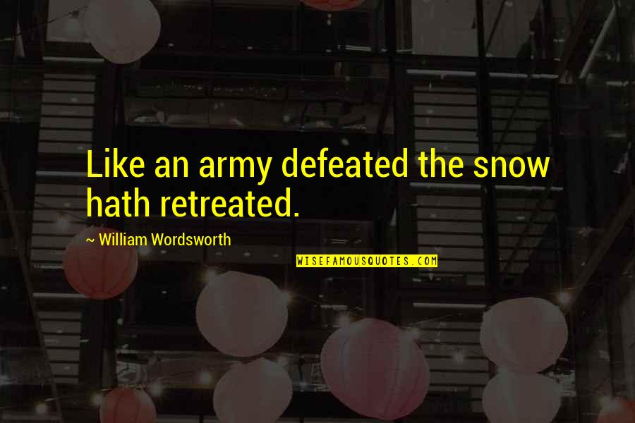 Funny Sewage Quotes By William Wordsworth: Like an army defeated the snow hath retreated.