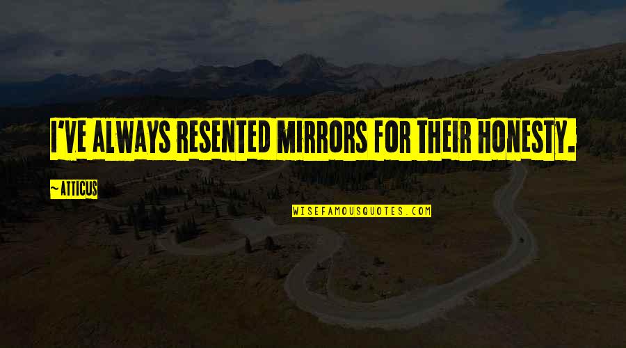 Funny Sexually Quotes By Atticus: I've always resented mirrors for their honesty.