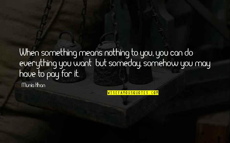 Funny Shabbat Quotes By Munia Khan: When something means nothing to you, you can Funny Shabbat Quotes By Munia Khan: When something means nothing to you, you can