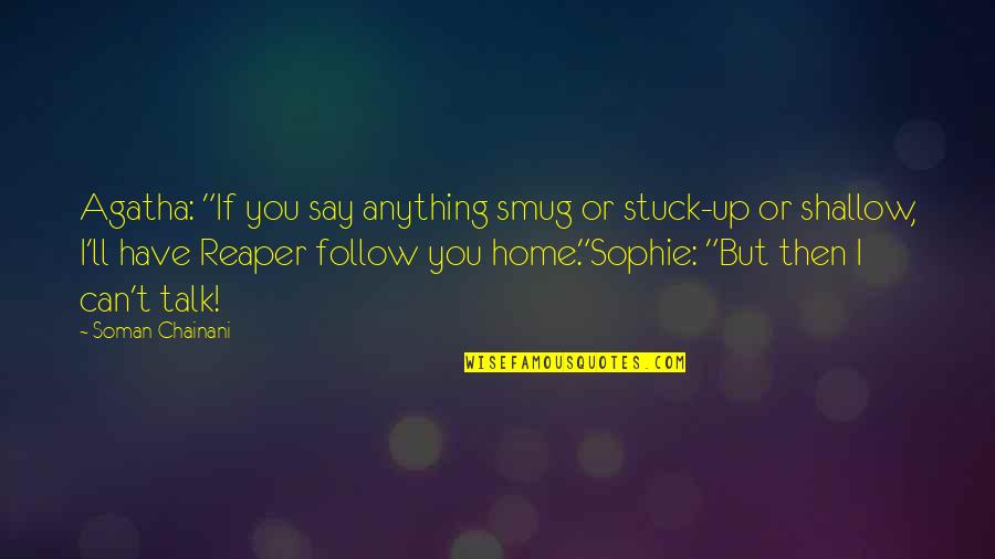 Funny Shallow Quotes By Soman Chainani: Agatha: "If you say anything smug or stuck-up