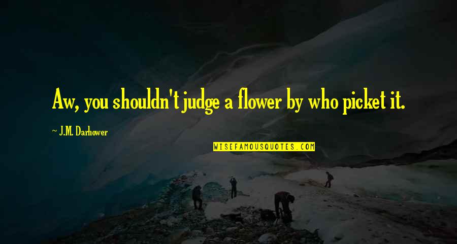 Funny Sharing Quotes By J.M. Darhower: Aw, you shouldn't judge a flower by who