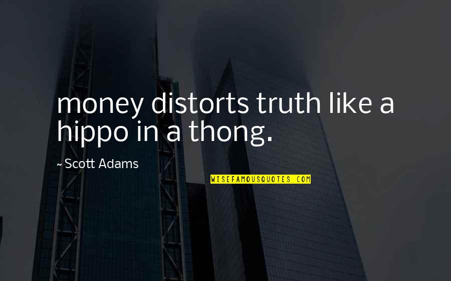 Funny Sharing Quotes By Scott Adams: money distorts truth like a hippo in a