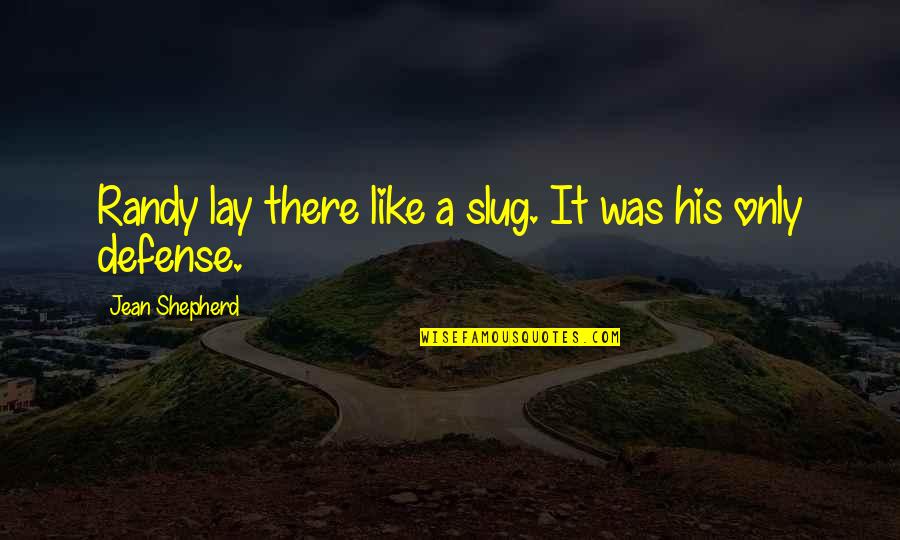 Funny Shepherd Quotes By Jean Shepherd: Randy lay there like a slug. It was Funny Shepherd Quotes By Jean Shepherd: Randy lay there like a slug. It was